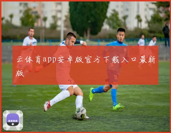 云体育app安卓版官方下载入口最新版
