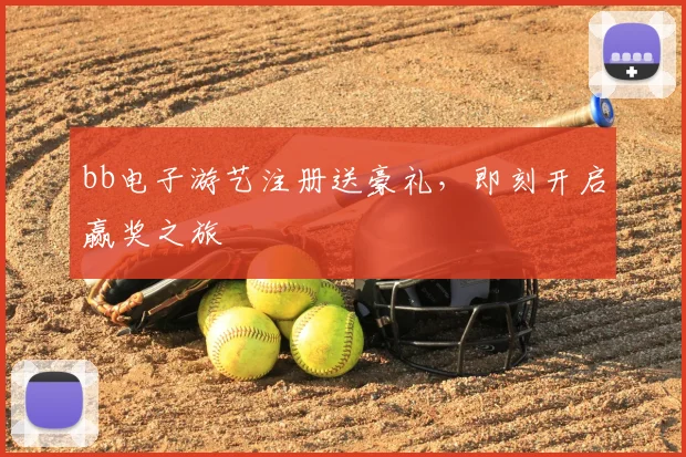 bb电子游艺注册送豪礼，即刻开启赢奖之旅